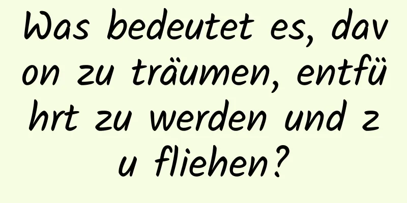 Was bedeutet es, davon zu träumen, entführt zu werden und zu fliehen?