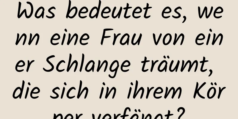 Was bedeutet es, wenn eine Frau von einer Schlange träumt, die sich in ihrem Körper verfängt?