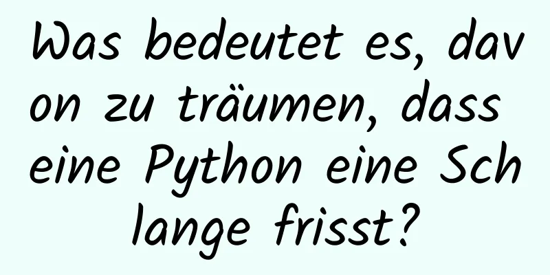 Was bedeutet es, davon zu träumen, dass eine Python eine Schlange frisst?