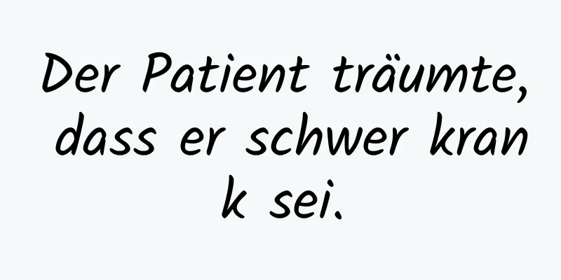 Der Patient träumte, dass er schwer krank sei.