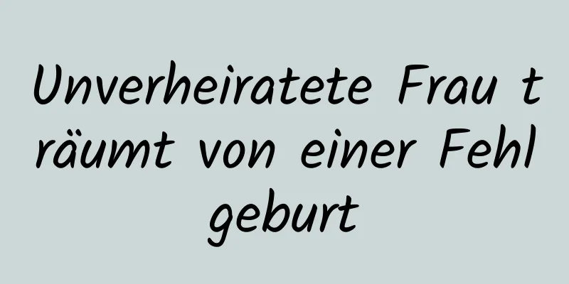 Unverheiratete Frau träumt von einer Fehlgeburt