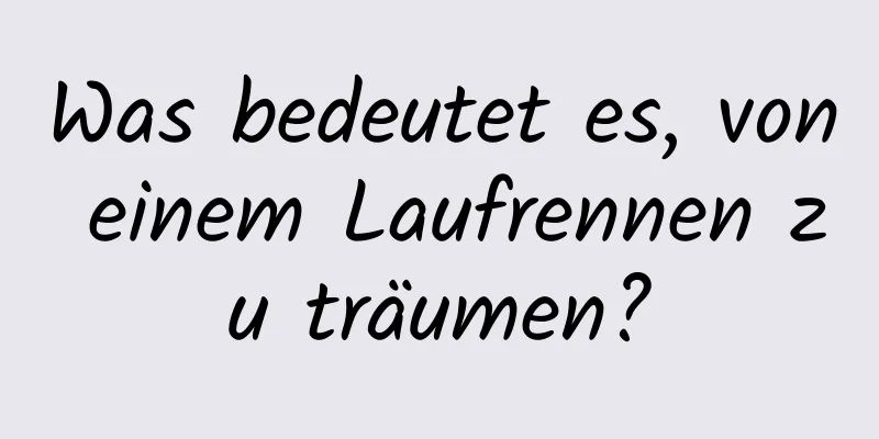 Was bedeutet es, von einem Laufrennen zu träumen?
