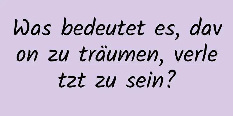 Was bedeutet es, davon zu träumen, verletzt zu sein?