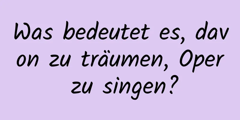Was bedeutet es, davon zu träumen, Oper zu singen?