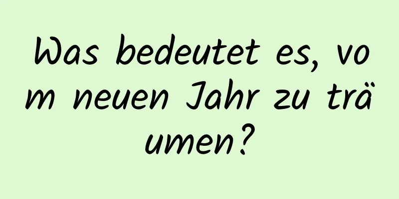 Was bedeutet es, vom neuen Jahr zu träumen?