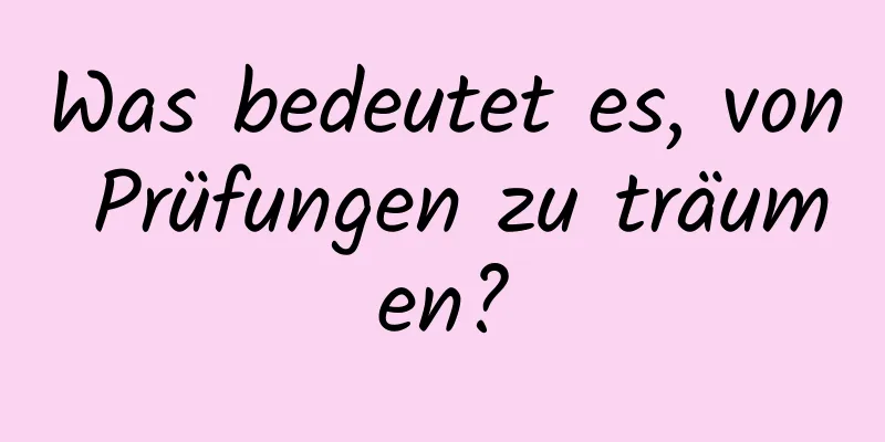 Was bedeutet es, von Prüfungen zu träumen?