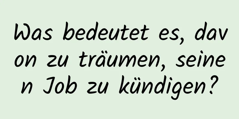 Was bedeutet es, davon zu träumen, seinen Job zu kündigen?