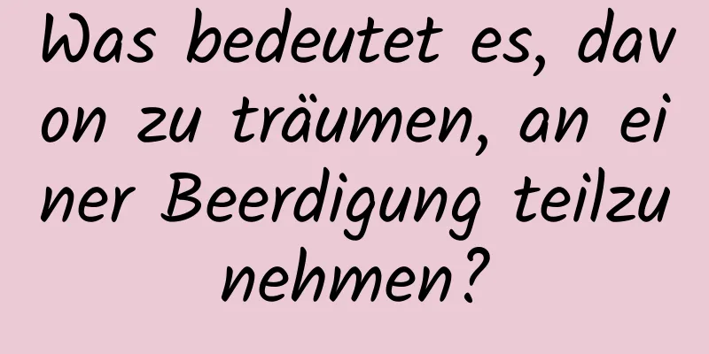 Was bedeutet es, davon zu träumen, an einer Beerdigung teilzunehmen?