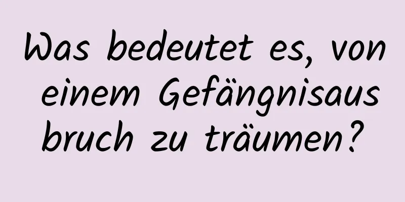 Was bedeutet es, von einem Gefängnisausbruch zu träumen?