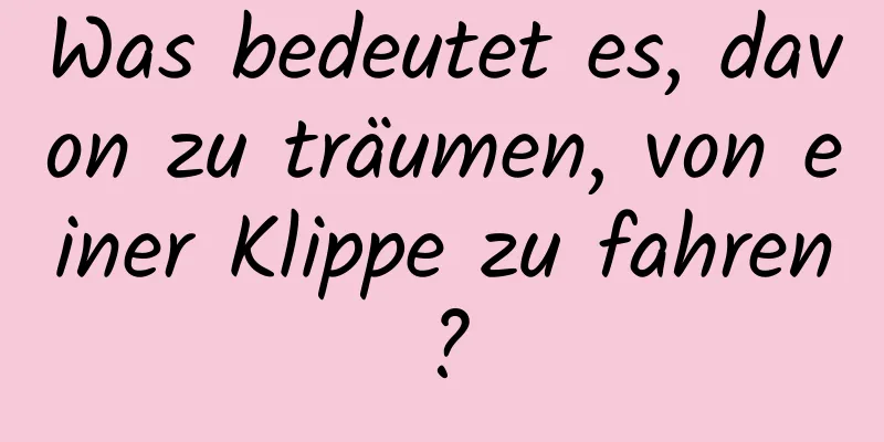 Was bedeutet es, davon zu träumen, von einer Klippe zu fahren?