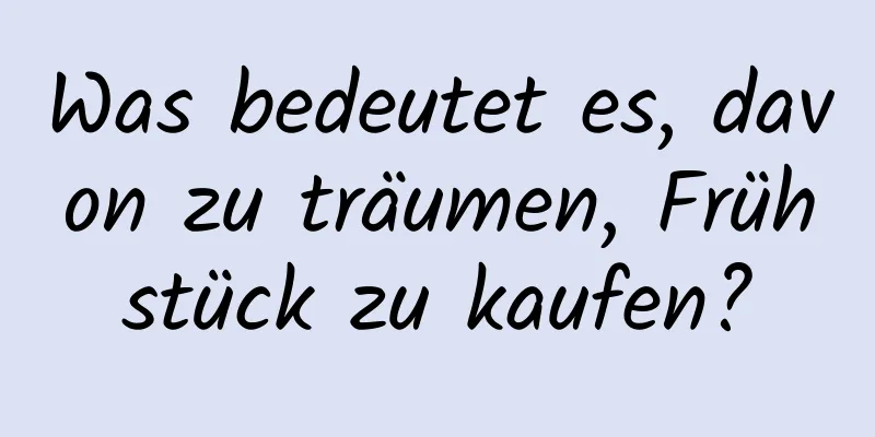 Was bedeutet es, davon zu träumen, Frühstück zu kaufen?