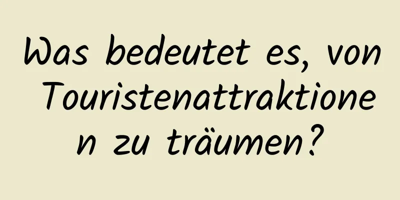 Was bedeutet es, von Touristenattraktionen zu träumen?
