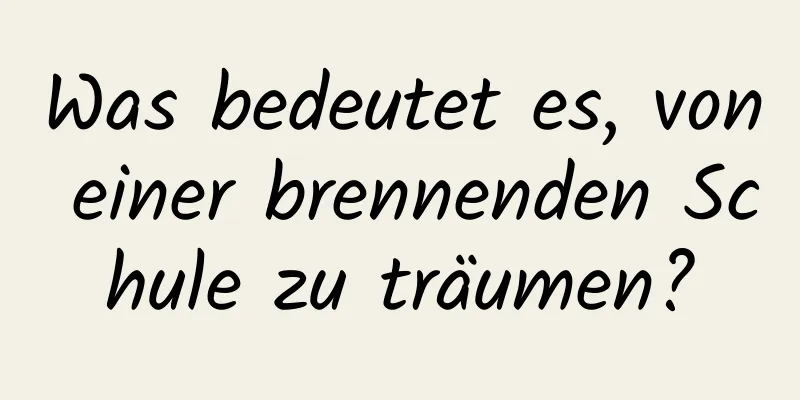 Was bedeutet es, von einer brennenden Schule zu träumen?