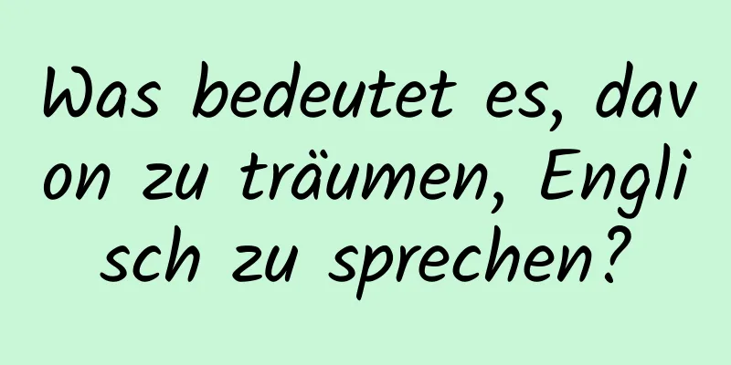 Was bedeutet es, davon zu träumen, Englisch zu sprechen?