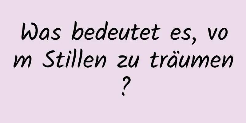 Was bedeutet es, vom Stillen zu träumen?