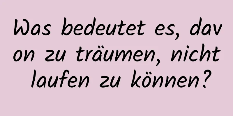 Was bedeutet es, davon zu träumen, nicht laufen zu können?