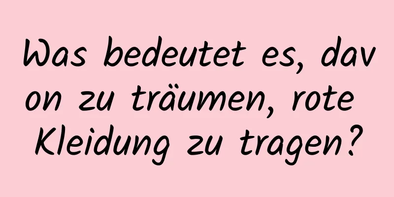 Was bedeutet es, davon zu träumen, rote Kleidung zu tragen?