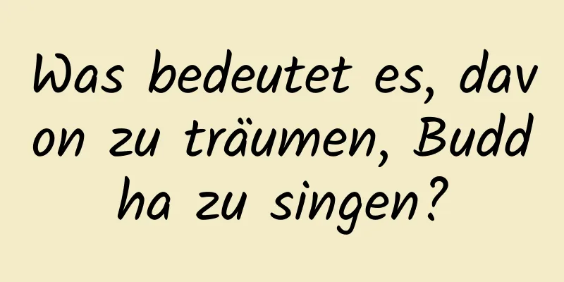 Was bedeutet es, davon zu träumen, Buddha zu singen?