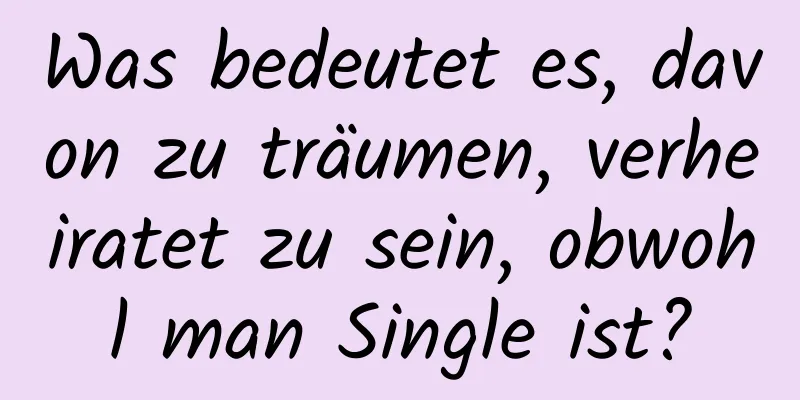 Was bedeutet es, davon zu träumen, verheiratet zu sein, obwohl man Single ist?
