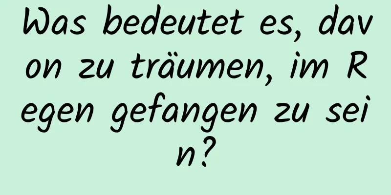 Was bedeutet es, davon zu träumen, im Regen gefangen zu sein?