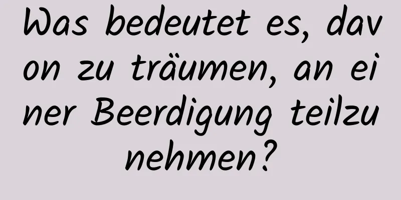Was bedeutet es, davon zu träumen, an einer Beerdigung teilzunehmen?