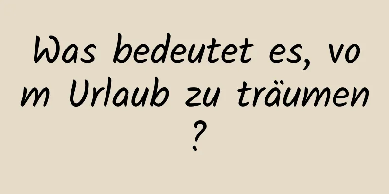 Was bedeutet es, vom Urlaub zu träumen?