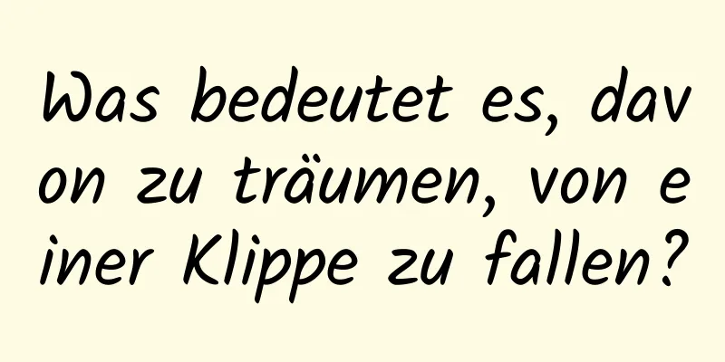 Was bedeutet es, davon zu träumen, von einer Klippe zu fallen?
