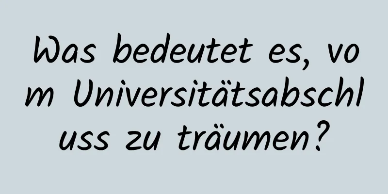 Was bedeutet es, vom Universitätsabschluss zu träumen?