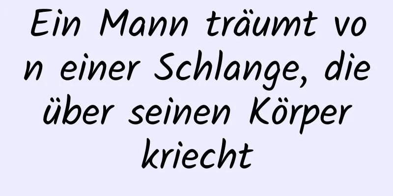 Ein Mann träumt von einer Schlange, die über seinen Körper kriecht