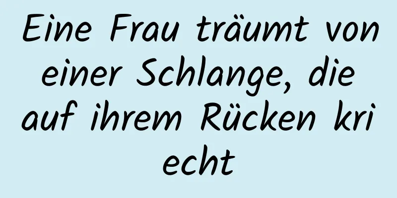 Eine Frau träumt von einer Schlange, die auf ihrem Rücken kriecht