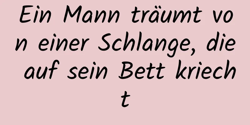 Ein Mann träumt von einer Schlange, die auf sein Bett kriecht