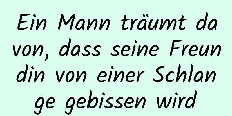 Ein Mann träumt davon, dass seine Freundin von einer Schlange gebissen wird