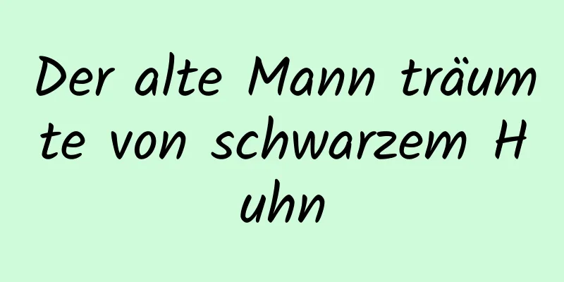 Der alte Mann träumte von schwarzem Huhn