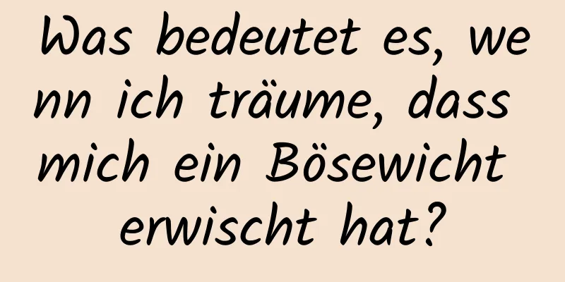 Was bedeutet es, wenn ich träume, dass mich ein Bösewicht erwischt hat?