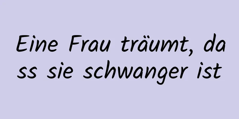 Eine Frau träumt, dass sie schwanger ist