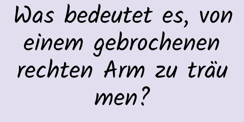 Was bedeutet es, von einem gebrochenen rechten Arm zu träumen?