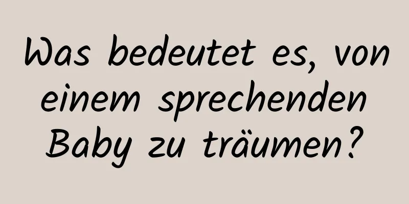 Was bedeutet es, von einem sprechenden Baby zu träumen?