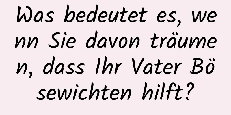 Was bedeutet es, wenn Sie davon träumen, dass Ihr Vater Bösewichten hilft?