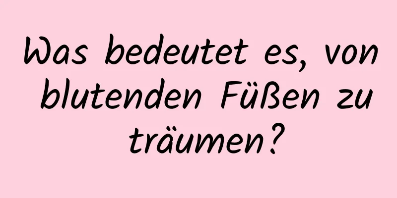 Was bedeutet es, von blutenden Füßen zu träumen?
