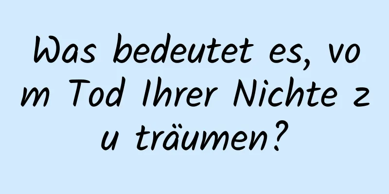Was bedeutet es, vom Tod Ihrer Nichte zu träumen?