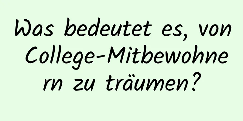 Was bedeutet es, von College-Mitbewohnern zu träumen?