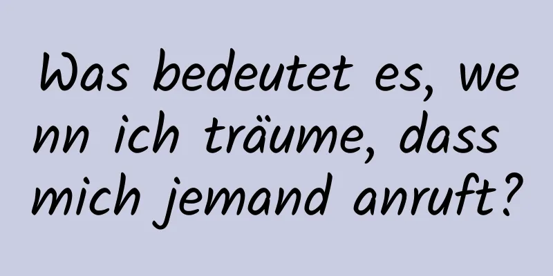 Was bedeutet es, wenn ich träume, dass mich jemand anruft?