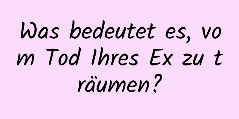Was bedeutet es, vom Tod Ihres Ex zu träumen?