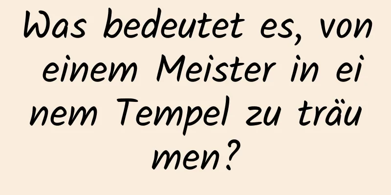 Was bedeutet es, von einem Meister in einem Tempel zu träumen?