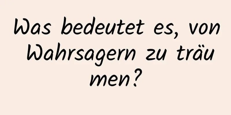 Was bedeutet es, von Wahrsagern zu träumen?