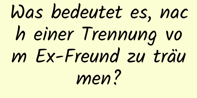 Was bedeutet es, nach einer Trennung vom Ex-Freund zu träumen?