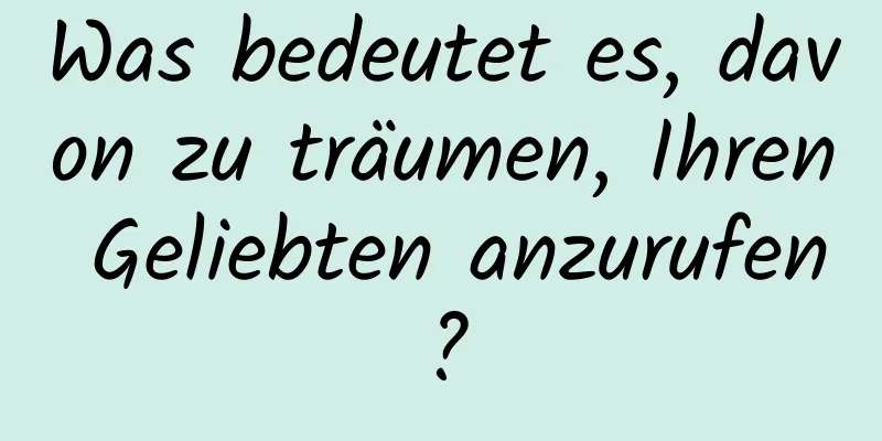 Was bedeutet es, davon zu träumen, Ihren Geliebten anzurufen?