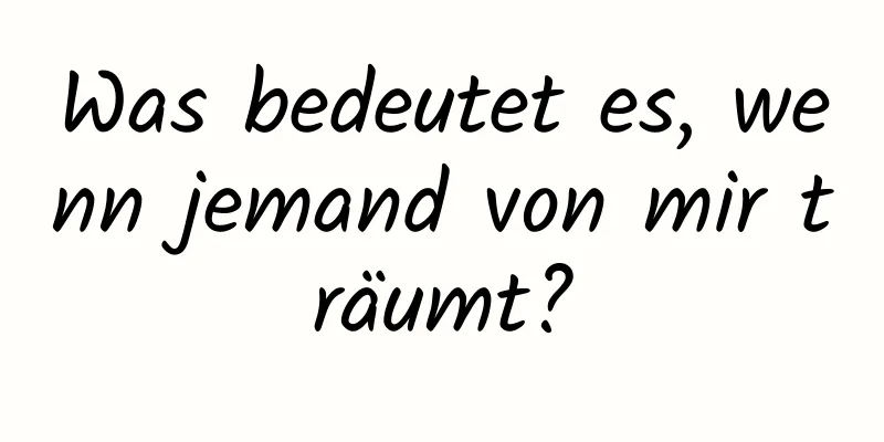 Was bedeutet es, wenn jemand von mir träumt?