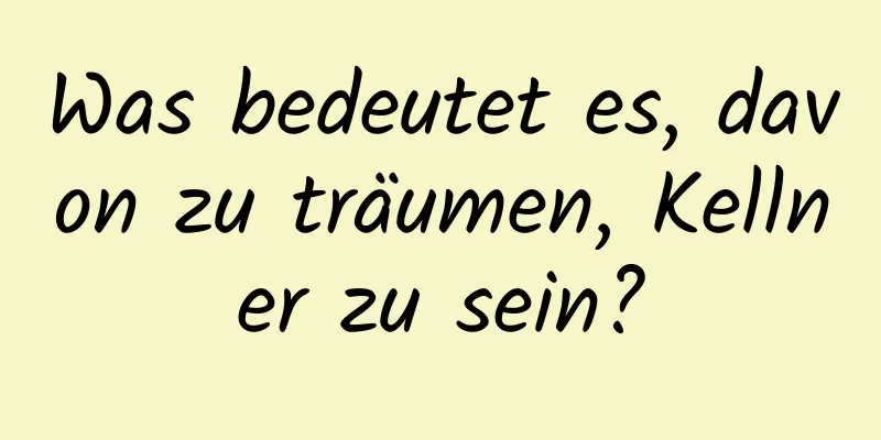 Was bedeutet es, davon zu träumen, Kellner zu sein?