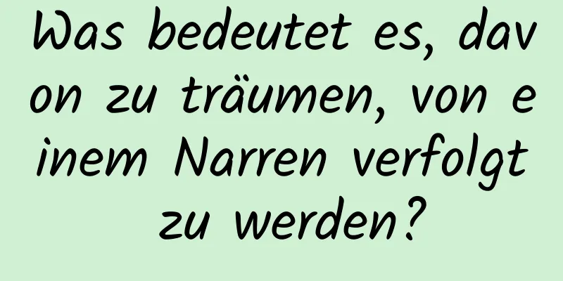 Was bedeutet es, davon zu träumen, von einem Narren verfolgt zu werden?